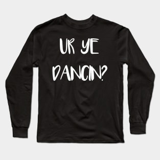 UR YE DANCIN?, Scots Language Phrase Long Sleeve T-Shirt